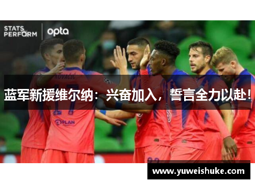 蓝军新援维尔纳：兴奋加入，誓言全力以赴！