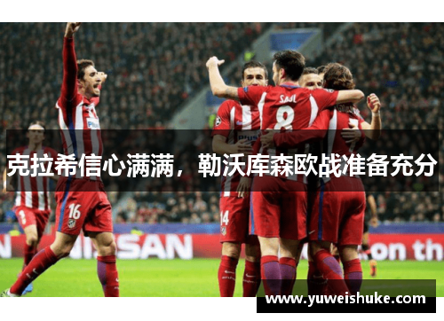 克拉希信心满满，勒沃库森欧战准备充分