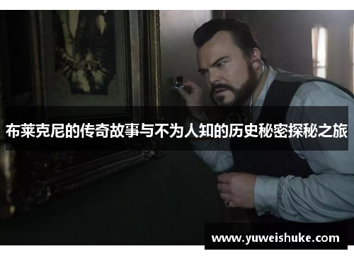 布莱克尼的传奇故事与不为人知的历史秘密探秘之旅